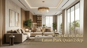 Thiết kế nội thất Eaton Park Quận 2 đẹp